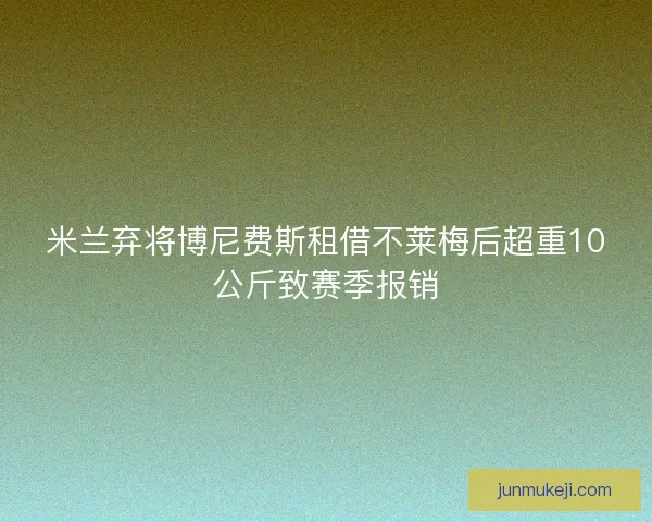 米兰弃将博尼费斯租借不莱梅后超重10公斤致赛季报销