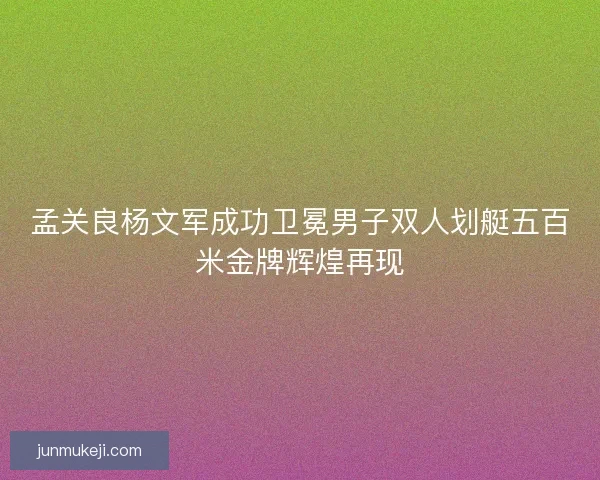 孟关良杨文军成功卫冕男子双人划艇五百米金牌辉煌再现